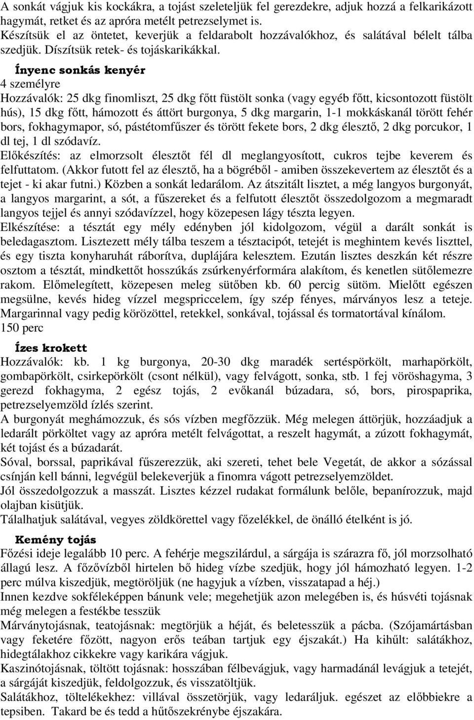 Ínyenc sonkás kenyér 4 személyre Hozzávalók: 25 dkg finomliszt, 25 dkg főtt füstölt sonka (vagy egyéb főtt, kicsontozott füstölt hús), 15 dkg főtt, hámozott és áttört burgonya, 5 dkg margarin, 1-1