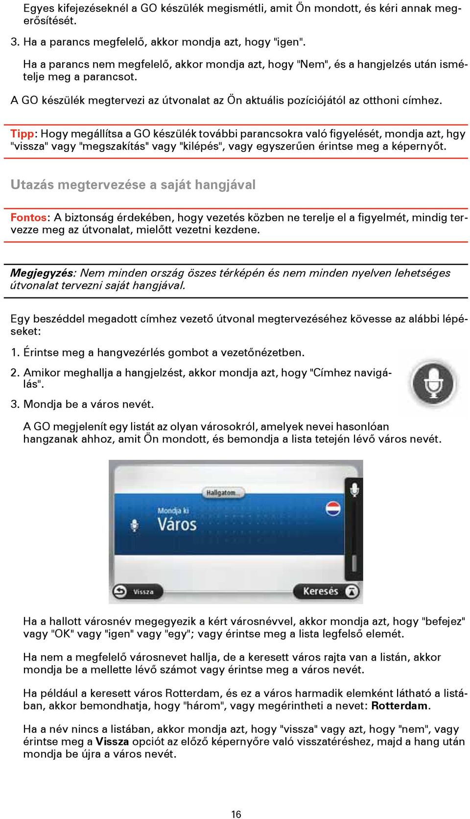 Tipp: Hogy megállítsa a GO készülék további parancsokra való figyelését, mondja azt, hgy "vissza" vagy "megszakítás" vagy "kilépés", vagy egyszerűen érintse meg a képernyőt.