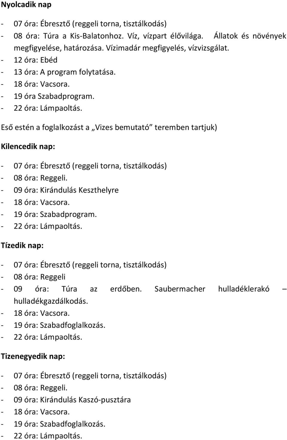 Eső estén a foglalkozást a Vizes bemutató teremben tartjuk) Kilencedik nap: - 09 óra: Kirándulás Keszthelyre Tízedik nap: - 09