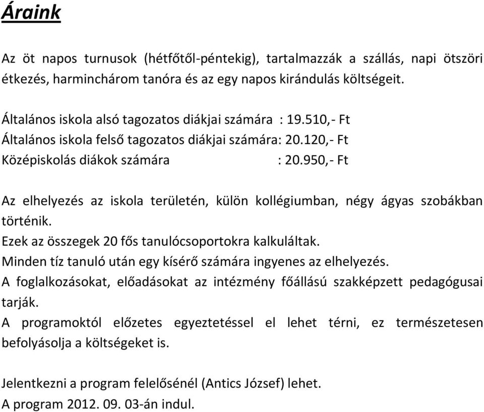 950,- Ft Az elhelyezés az iskola területén, külön kollégiumban, négy ágyas szobákban történik. Ezek az összegek 20 fős tanulócsoportokra kalkuláltak.