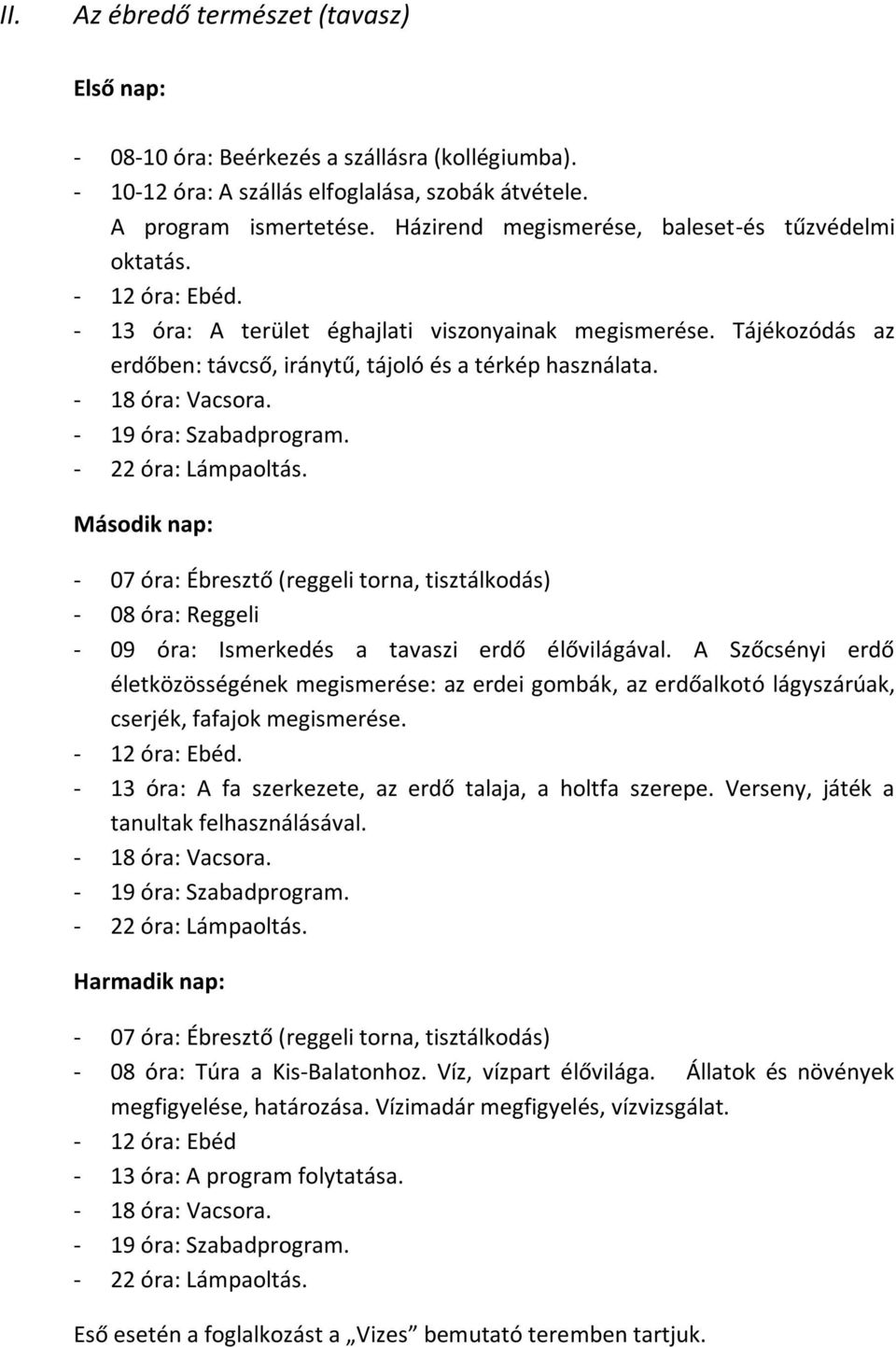 Második nap: - 09 óra: Ismerkedés a tavaszi erdő élővilágával. A Szőcsényi erdő életközösségének megismerése: az erdei gombák, az erdőalkotó lágyszárúak, cserjék, fafajok megismerése.