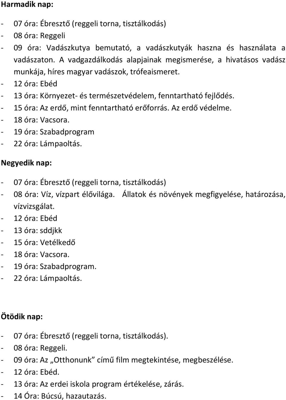 - 13 óra: Környezet- és természetvédelem, fenntartható fejlődés. - 15 óra: Az erdő, mint fenntartható erőforrás. Az erdő védelme.