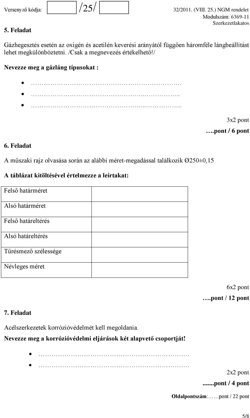 .... A műszaki rajz olvasása során az alábbi méret-megadással találkozik Ø250±0,15 A táblázat kitöltésével értelmezze a leírtakat: Felső határméret Alsó határméret Felső