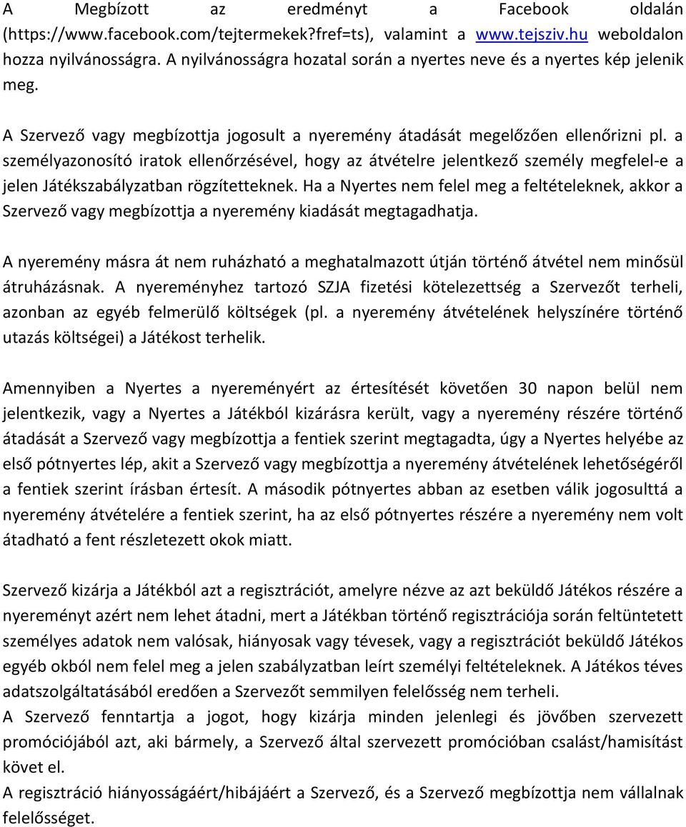 a személyazonosító iratok ellenőrzésével, hogy az átvételre jelentkező személy megfelel-e a jelen Játékszabályzatban rögzítetteknek.