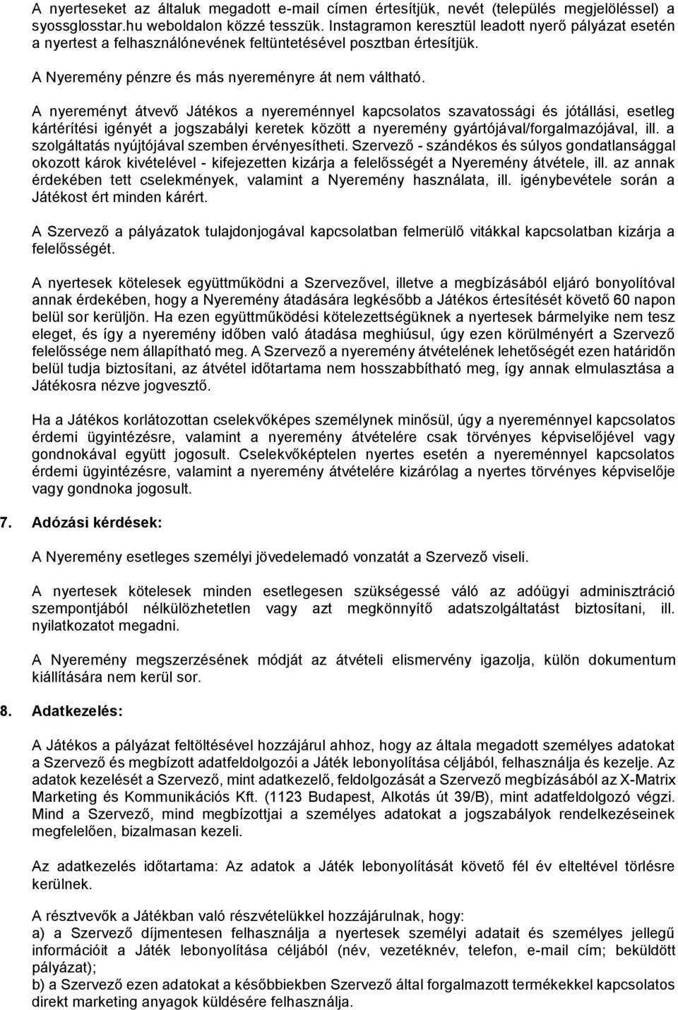 A nyereményt átvevő Játékos a nyereménnyel kapcsolatos szavatossági és jótállási, esetleg kártérítési igényét a jogszabályi keretek között a nyeremény gyártójával/forgalmazójával, ill.