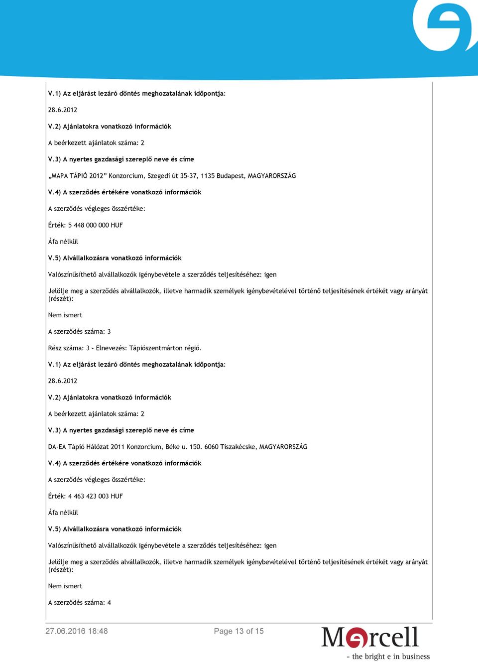 5) Alvállalkozásra vonatkozó információk Valószínűsíthető alvállalkozók igénybevétele a szerződés teljesítéséhez: igen Jelölje meg a szerződés alvállalkozók, illetve harmadik személyek