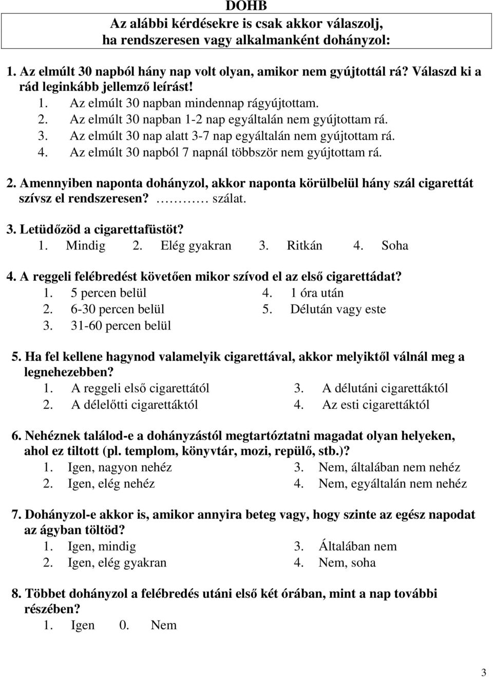 4. Az elmúlt 30 napból 7 napnál többször nem gyújtottam rá. 2. Amennyiben naponta dohányzol, akkor naponta körülbelül hány szál cigarettát szívsz el rendszeresen? szálat. 3. Letüdőzöd a cigarettafüstöt?