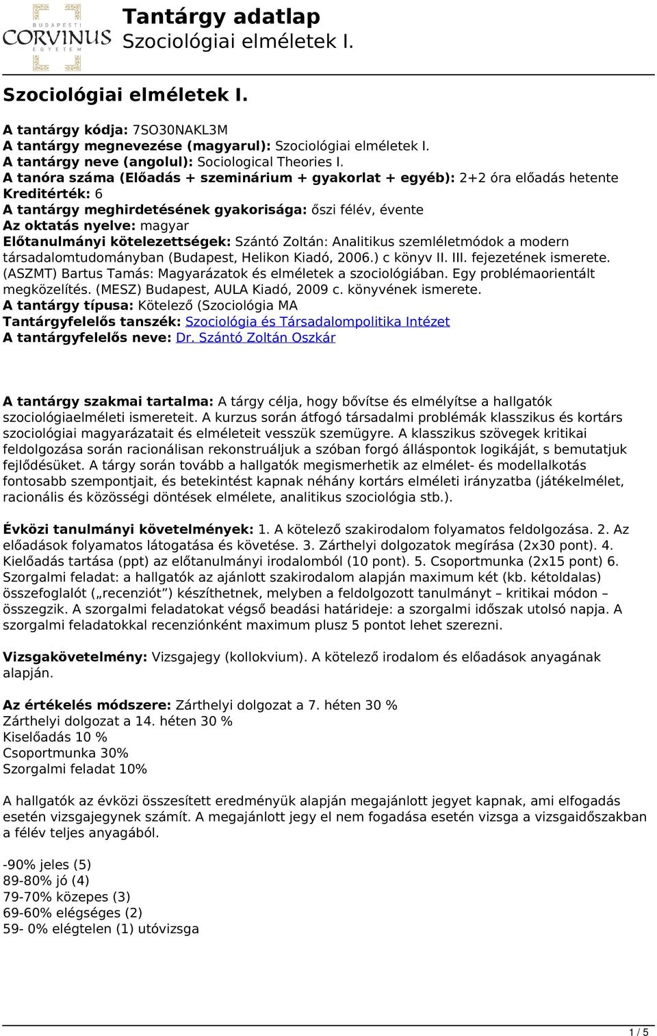 kötelezettségek: Szántó Zoltán: Analitikus szemléletmódok a modern társadalomtudományban (Budapest, Helikon Kiadó, 2006.) c könyv II. III. fejezetének ismerete.