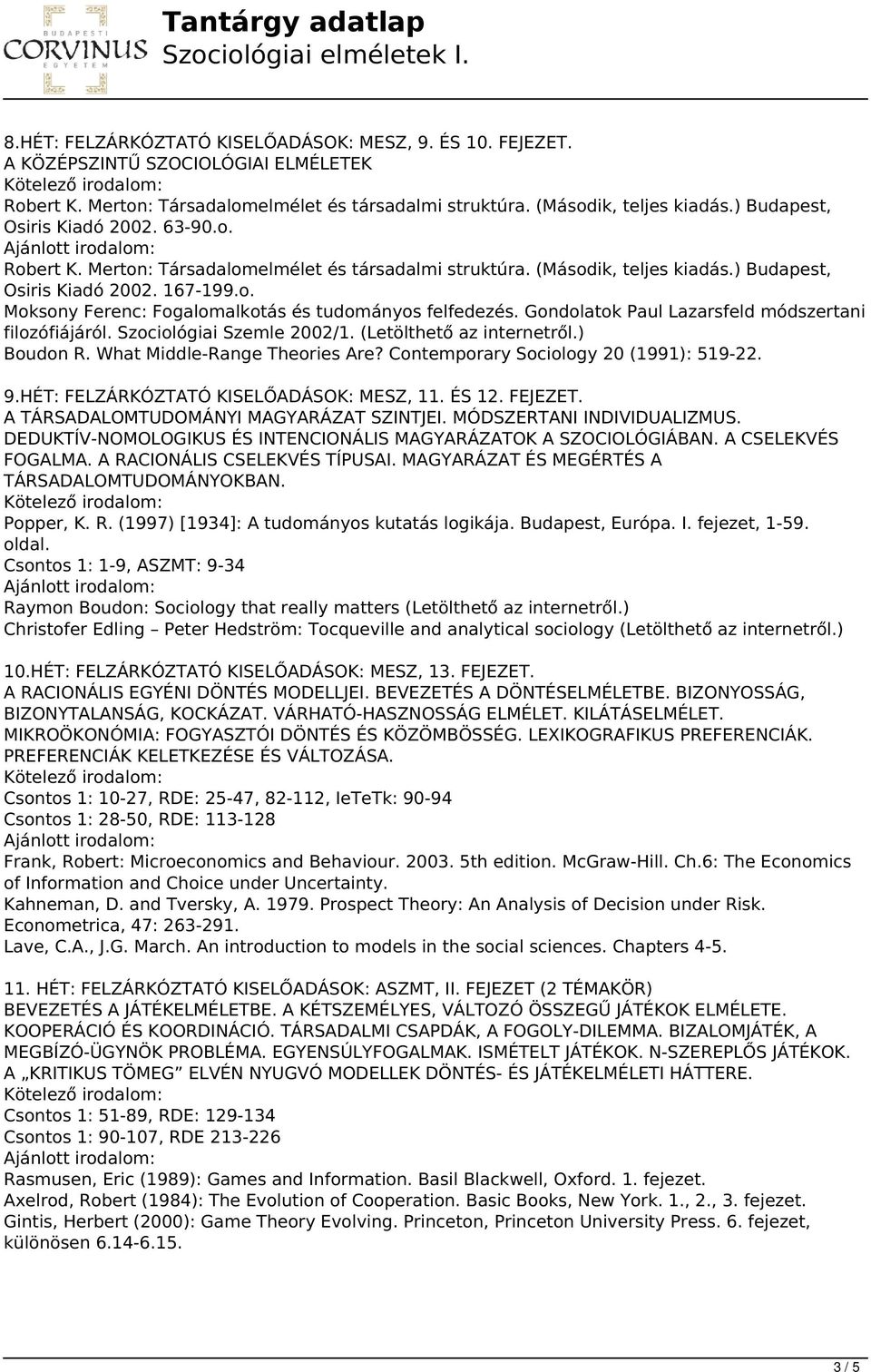 Gondolatok Paul Lazarsfeld módszertani filozófiájáról. Szociológiai Szemle 2002/1. (Letölthető az internetről.) Boudon R. What Middle-Range Theories Are? Contemporary Sociology 20 (1991): 519-22. 9.