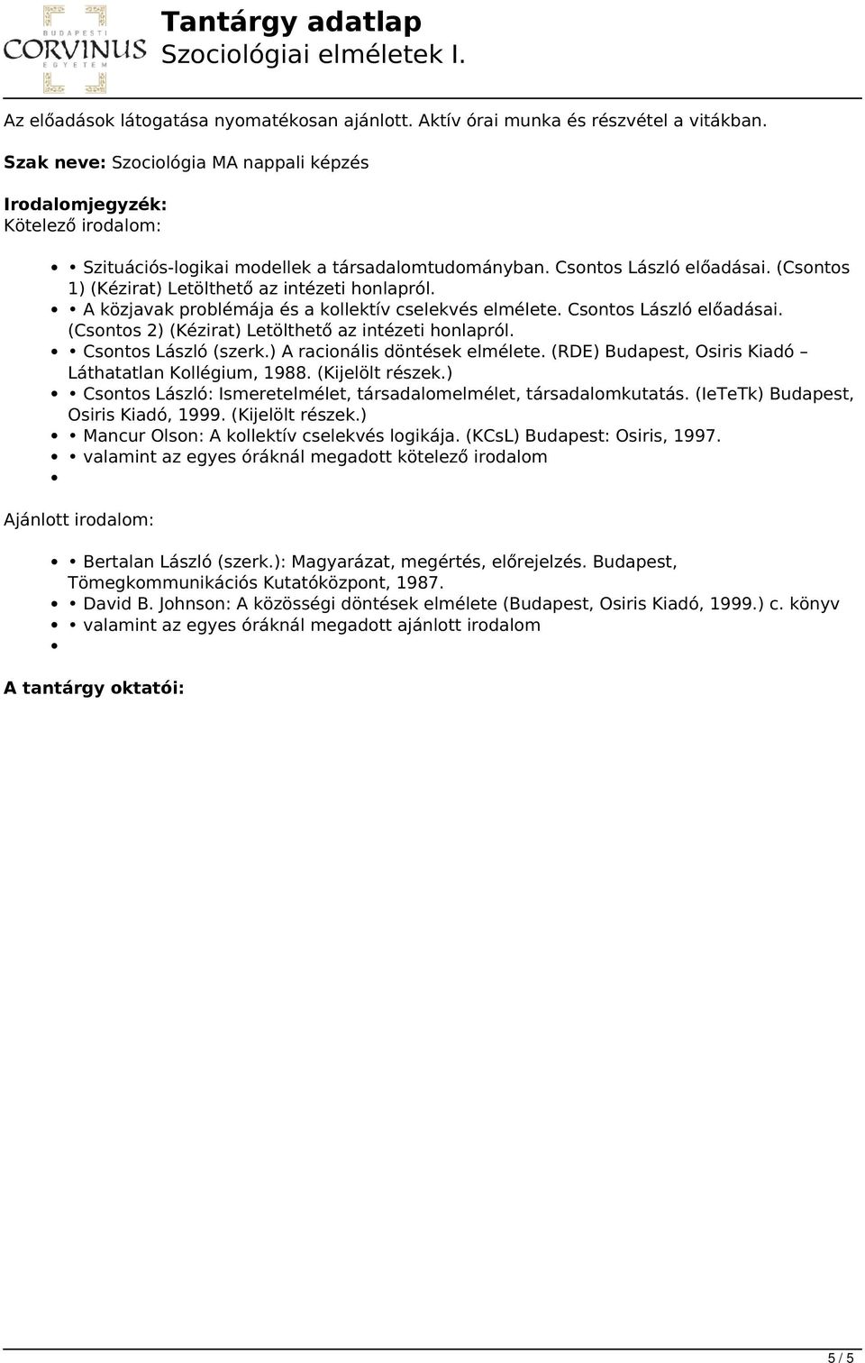 A közjavak problémája és a kollektív cselekvés elmélete. Csontos László előadásai. (Csontos 2) (Kézirat) Letölthető az intézeti honlapról. Csontos László (szerk.) A racionális döntések elmélete.