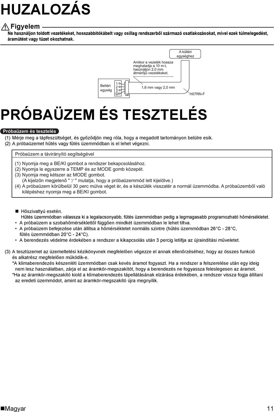 A kültéri egységhez Beltéri egység 1 2 3 1,6 mm vagy 2,0 mm H07RN-F PRÓBAÜZEM ÉS TESZTELÉS Próbaüzem és tesztelés (1) Mérje meg a tápfeszültséget, és győződjön meg róla, hogy a megadott tartományon