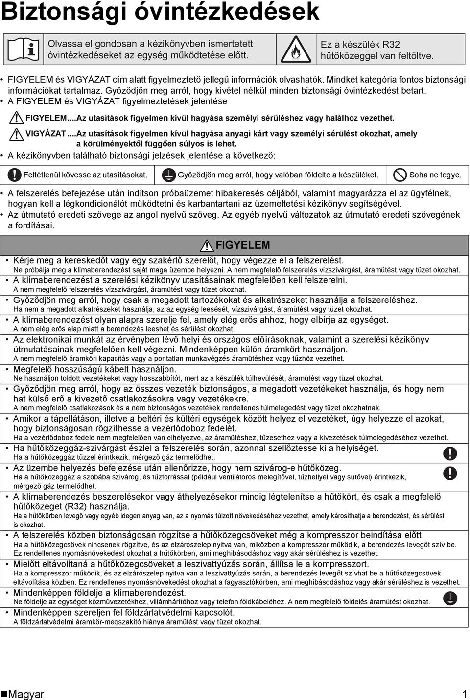 A FIGYELEM és VIGYÁZAT figyelmeztetések jelentése FIGYELEM...Az utasítások figyelmen kívül hagyása személyi sérüléshez vagy halálhoz vezethet. VIGYÁZAT...Az utasítások figyelmen kívül hagyása anyagi kárt vagy személyi sérülést okozhat, amely a körülményektől függően súlyos is lehet.