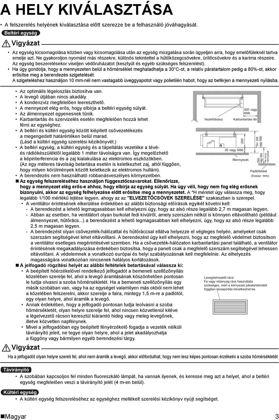 Ne gyakoroljon nyomást más részekre, különös tekintettel a hűtőközegcsövekre, ürítőcsövekre és a karima részeire.