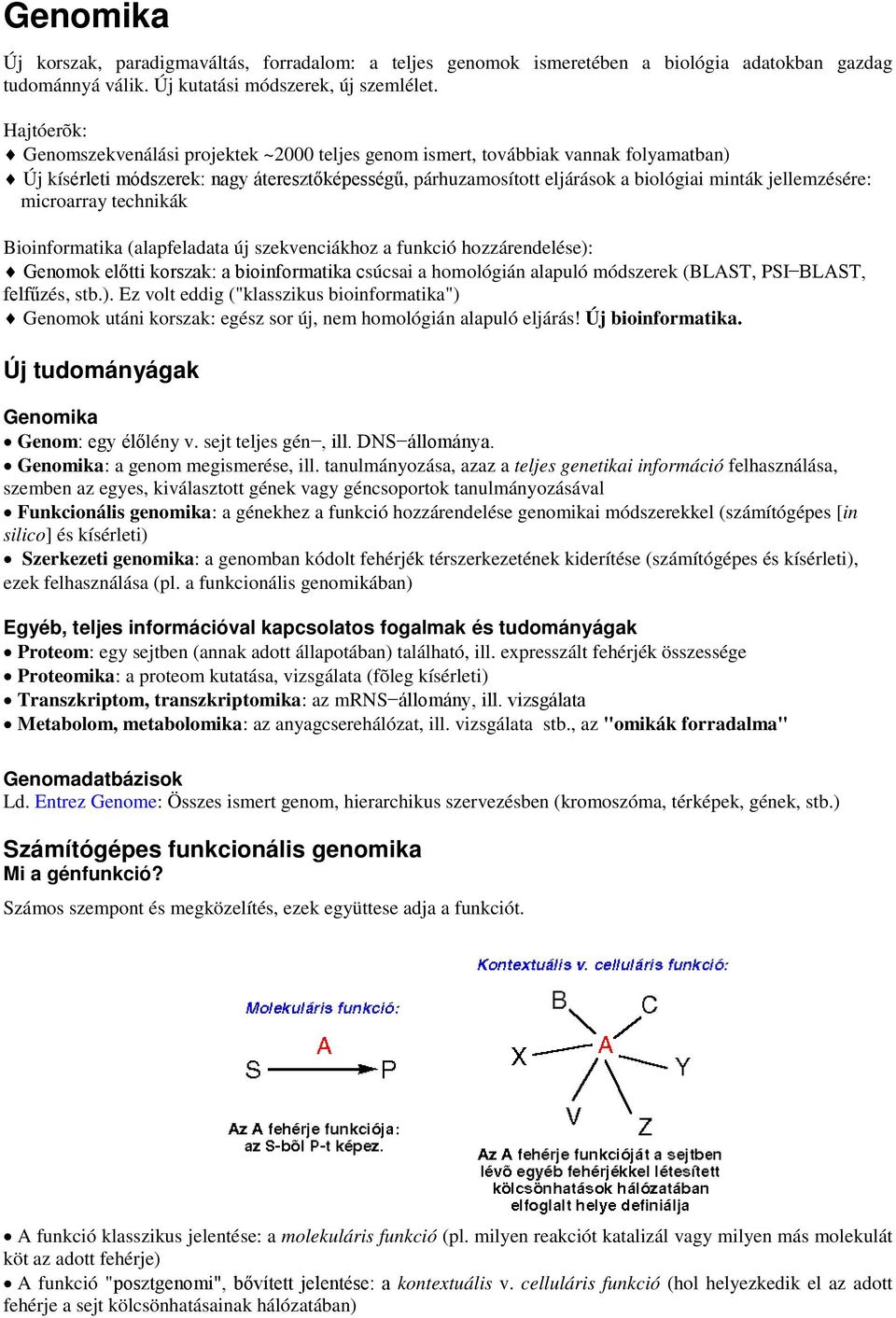 jellemzésére: microarray technikák Bioinformatika (alapfeladata új szekvenciákhoz a funkció hozzárendelése): Genomok előtti korszak: a bioinformatika csúcsai a homológián alapuló módszerek (BLAST,