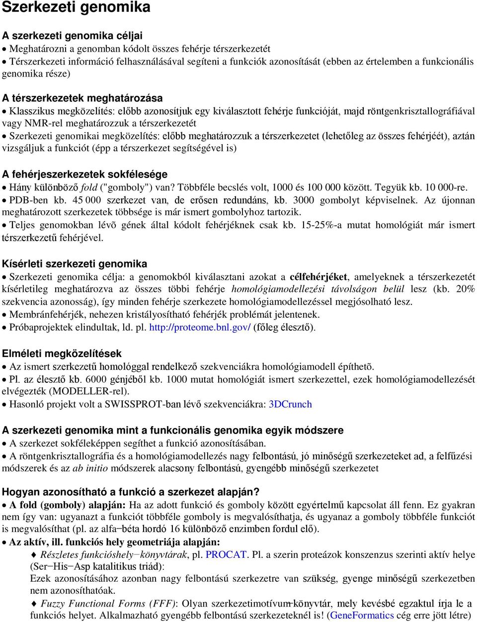 meghatározzuk a térszerkezetét Szerkezeti genomikai megközelítés: előbb meghatározzuk a térszerkezetet (lehetőleg az összes fehérjéét), aztán vizsgáljuk a funkciót (épp a térszerkezet segítségével