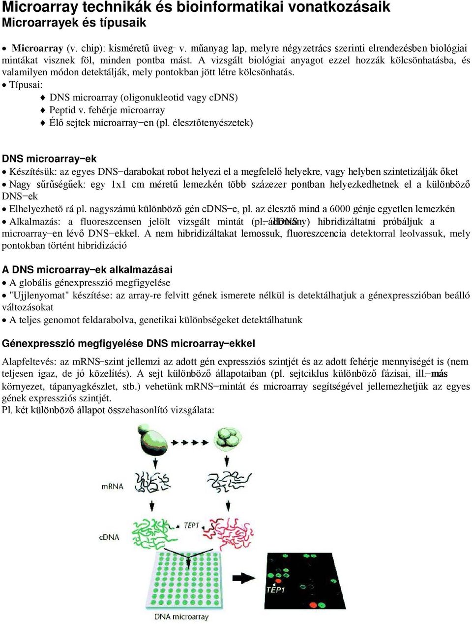 A vizsgált biológiai anyagot ezzel hozzák kölcsönhatásba, és valamilyen módon detektálják, mely pontokban jött létre kölcsönhatás. Típusai: DNS microarray (oligonukleotid vagy cdns) Peptid v.