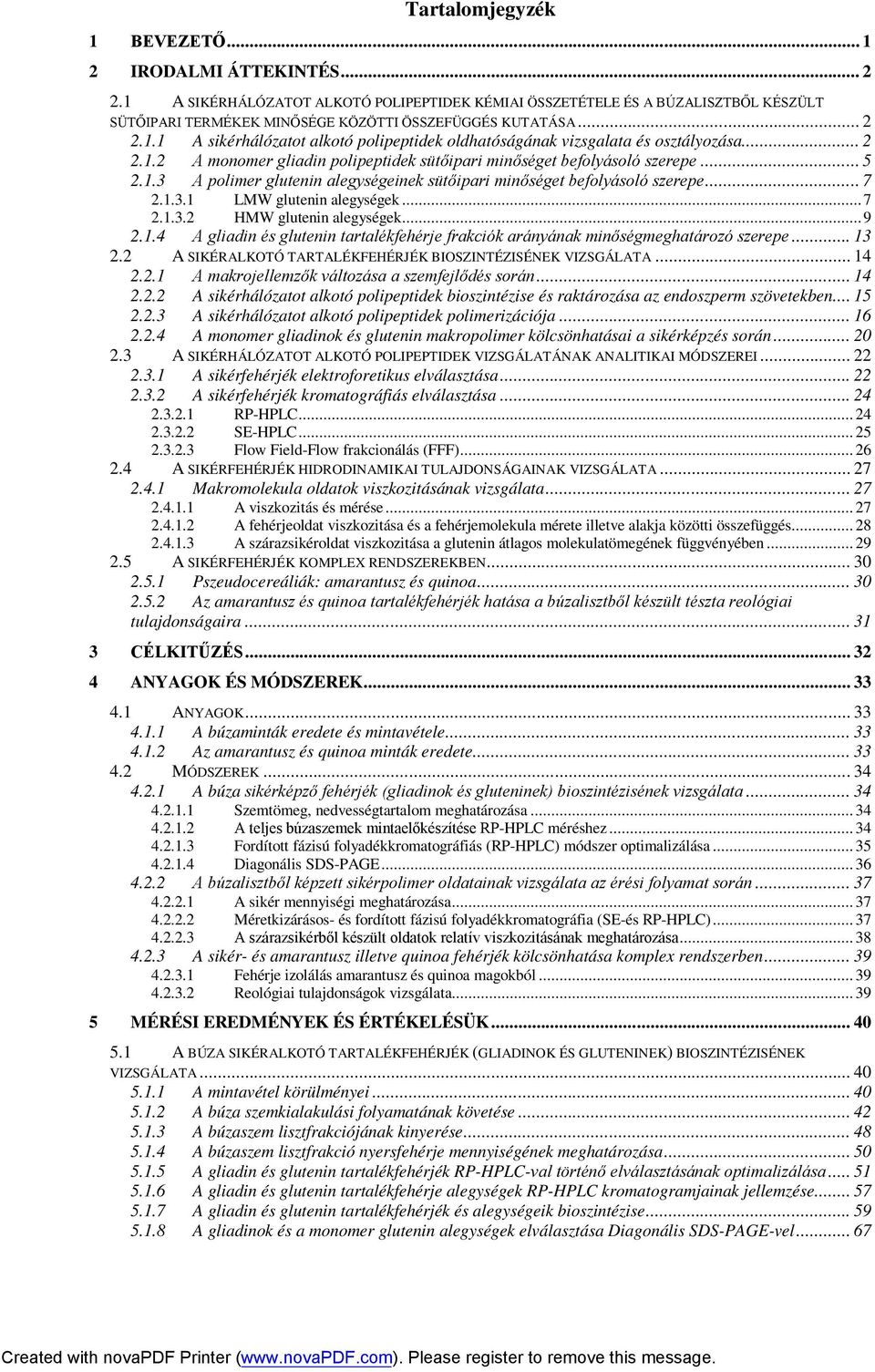 .. 2 2.1.2 A monomer gliadin polipeptidek sütőipari minőséget befolyásoló szerepe... 5 2.1.3 A polimer glutenin alegységeinek sütőipari minőséget befolyásoló szerepe... 7 2.1.3.1 LMW glutenin alegységek.