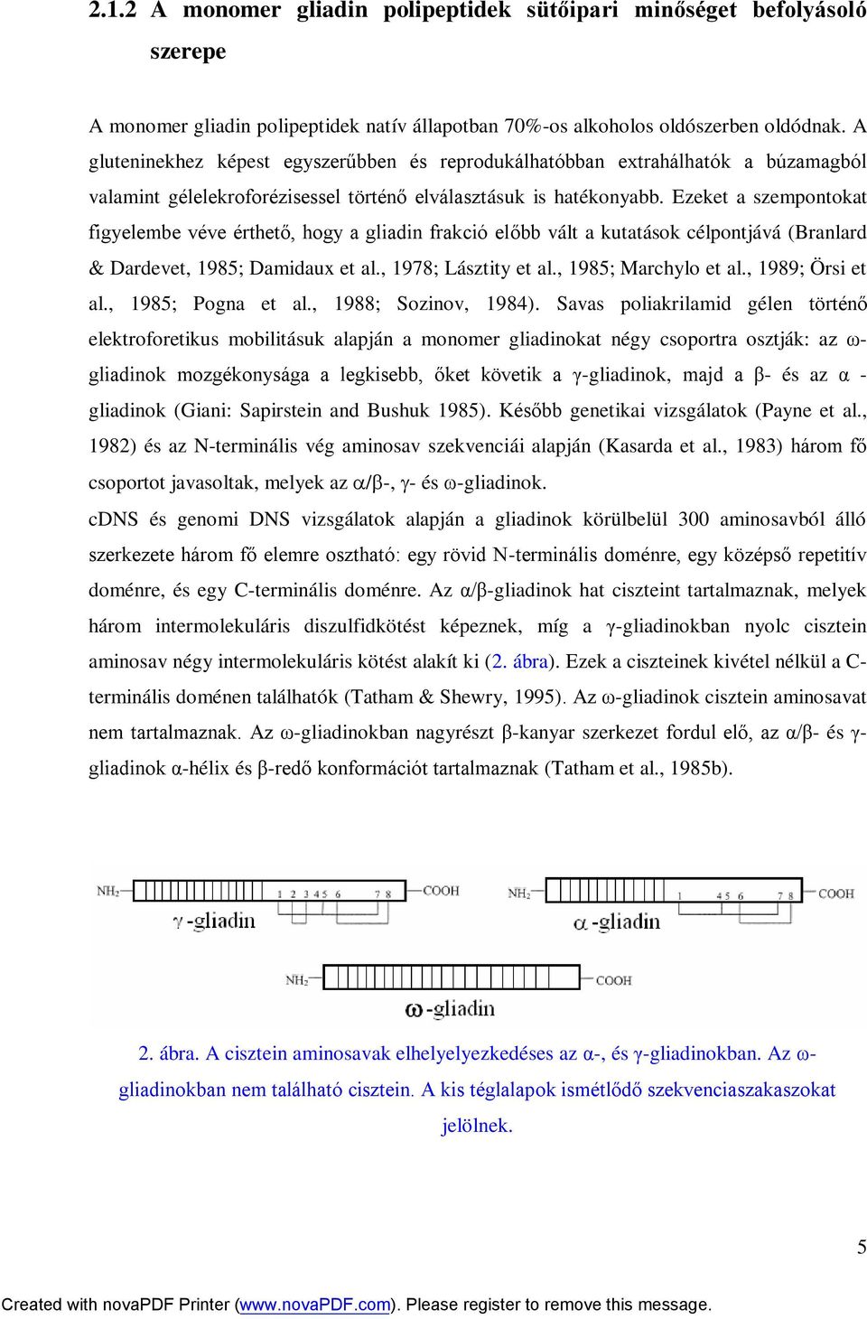 Ezeket a szempontokat figyelembe véve érthető, hogy a gliadin frakció előbb vált a kutatások célpontjává (Branlard & Dardevet, 1985; Damidaux et al., 1978; Lásztity et al., 1985; Marchylo et al.