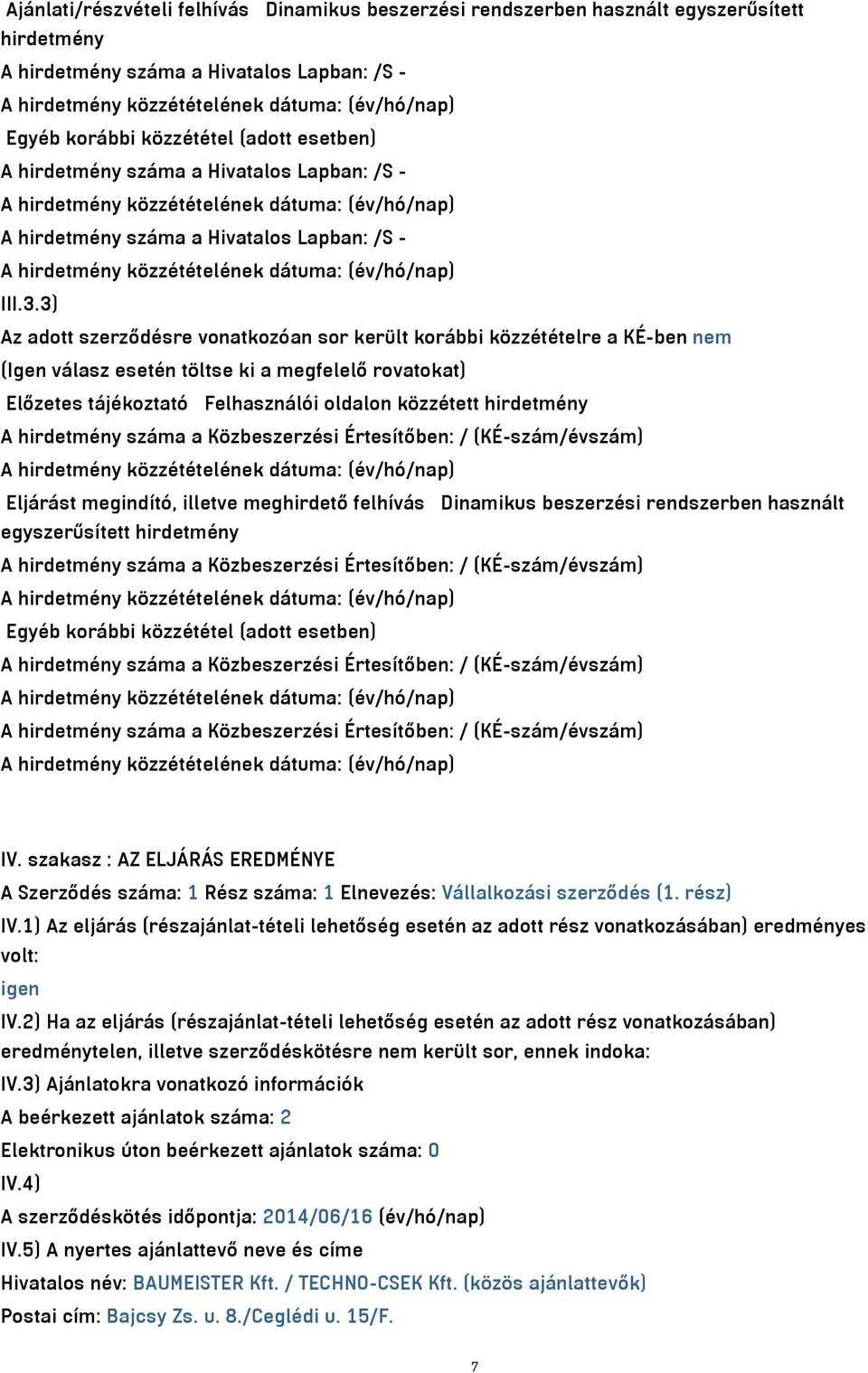 3) Az adott szerződésre vonatkozóan sor került korábbi közzétételre a KÉ-ben nem (Igen válasz esetén töltse ki a megfelelő rovatokat) Előzetes tájékoztató Felhasználói oldalon közzétett hirdetmény A