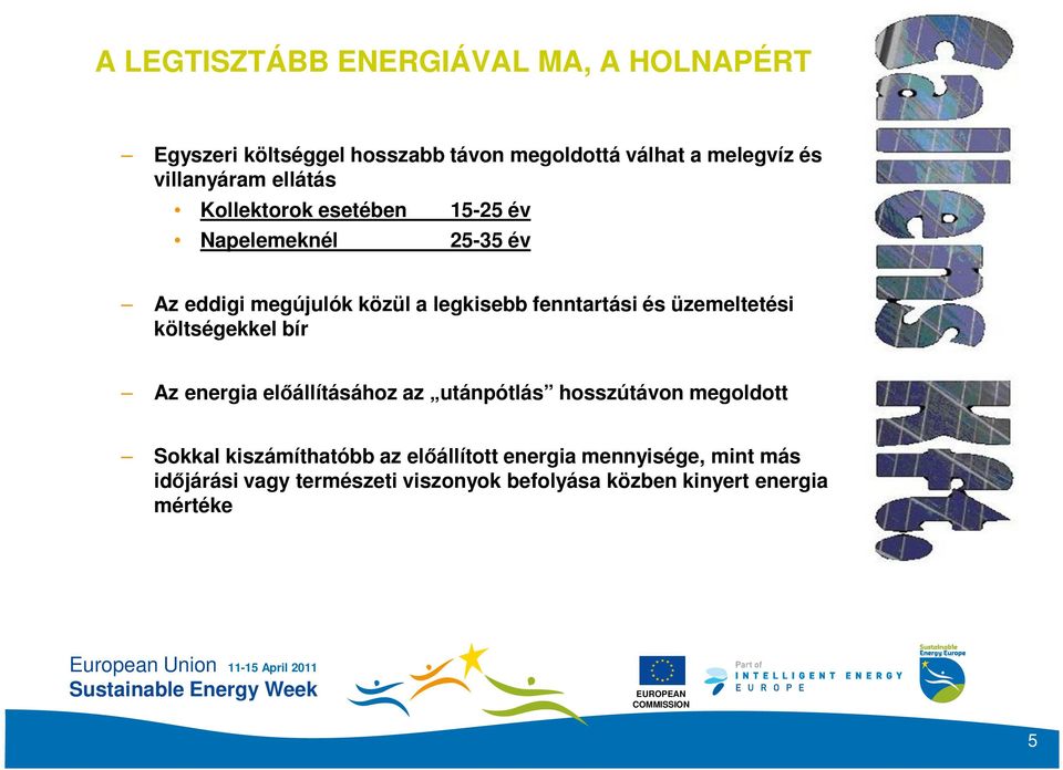 fenntartási és üzemeltetési költségekkel bír Az energia előállításához az utánpótlás hosszútávon megoldott Sokkal