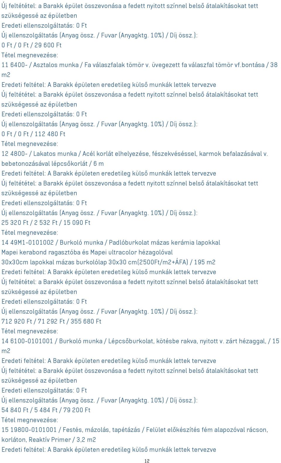 bebetonozásával lépcsőkorlát / 6 m 25 320 Ft / 2 532 Ft / 15 090 Ft 14 49M1-0101002 / Burkoló munka / Padlóburkolat mázas kerámia lapokkal Mapei kerabond ragasztóba és Mapei ultracolor hézagolóval