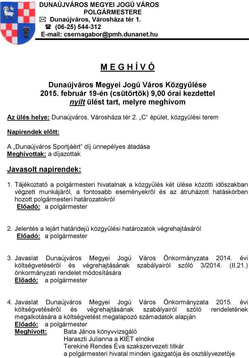 C épület, közgyűlési terem Napirendek előtt: A Dunaújváros Sportjáért díj ünnepélyes átadása Meghívottak: a díjazottak Javasolt napirendek: 1.