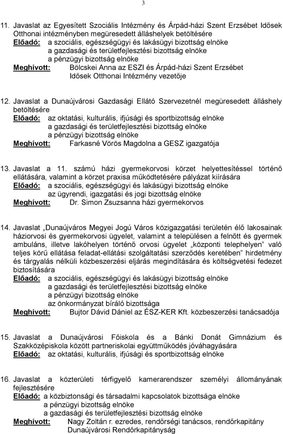 Javaslat a 11. számú házi gyermekorvosi körzet helyettesítéssel történő ellátására, valamint a körzet praxisa működtetésére pályázat kiírására Meghívott: Dr. Simon Zsuzsanna házi gyermekorvos 14.