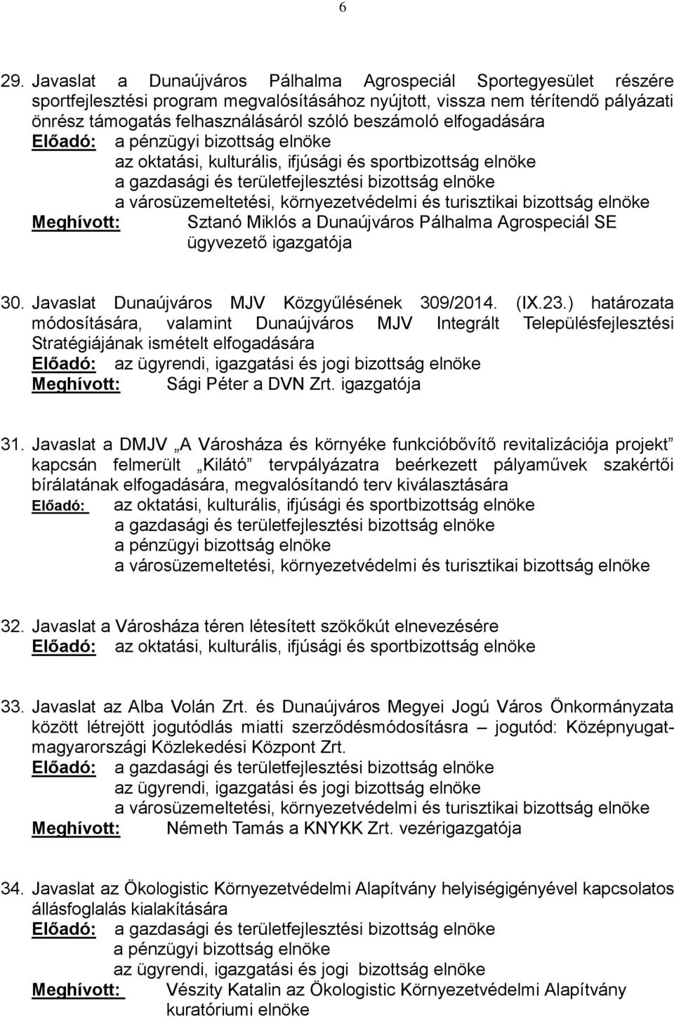 ) határozata módosítására, valamint Dunaújváros MJV Integrált Településfejlesztési Stratégiájának ismételt elfogadására Előadó: Meghívott: Sági Péter a DVN Zrt. igazgatója 31.