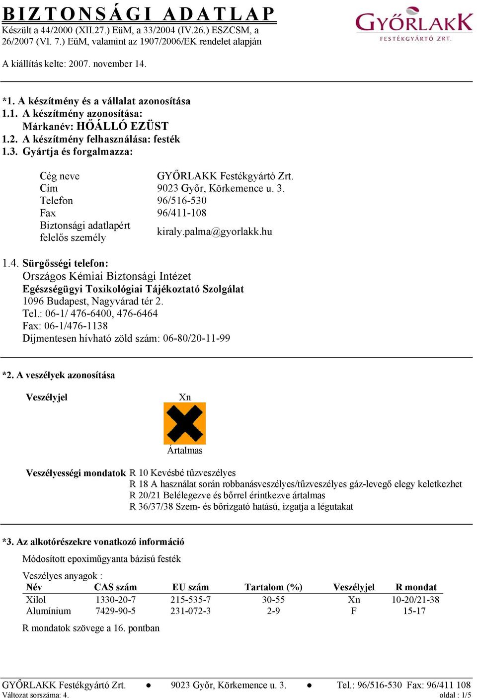 Cím 9023 Győr, Körkemence u. 3. Telefon 96/516-530 Fax 96/411-108 Biztonsági adatlapért felelős személy kiraly.palma@gyorlakk.hu 1.4. Sürgősségi telefon: Országos Kémiai Biztonsági Intézet Egészségügyi Toxikológiai Tájékoztató Szolgálat 1096 Budapest, Nagyvárad tér 2.
