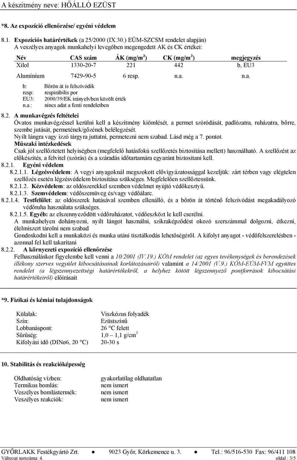 7429-90-5 6 resp. n.a. n.a. b: Bőrön át is felszívódik resp: respirábilis por EU3: 2000/39/EK irányelvben közölt érték n.a.: nincs adat a fenti rendeletben 8.2. A munkavégzés feltételei Óvatos munkavégzéssel kerülni kell a készítmény kiömlését, a permet szóródását, padlózatra, ruházatra, bőrre, szembe jutását, permetének/gőzének belélegzését.