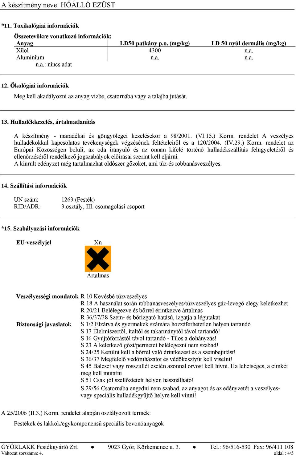15.) Korm. rendelet A veszélyes hulladékokkal kapcsolatos tevékenységek végzésének feltételeiről és a 120/2004. (IV.29.) Korm. rendelet az Európai Közösségen belüli, az oda irányuló és az onnan kifelé történő hulladékszállítás felügyeletéről és ellenőrzéséről rendelkező jogszabályok előírásai szerint kell eljárni.