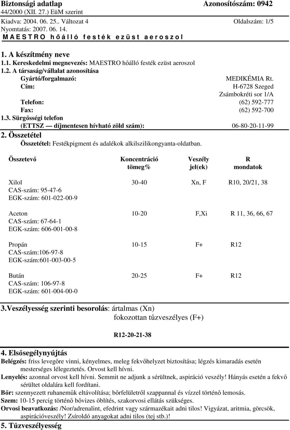 Összetétel Összetétel: Festékpigment és adalékok alkilszilikongyanta-oldatban.