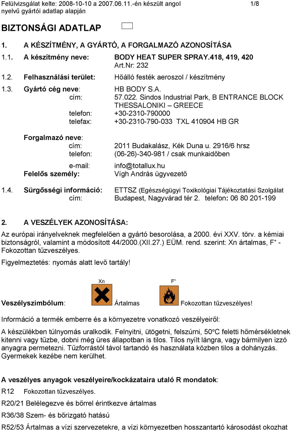 Sindos Industrial Park, B ENTRANCE BLOCK THESSALONIKI GREECE telefon: +30-2310-790000 telefax: +30-2310-790-033 TXL 410904 HB GR Forgalmazó neve: cím: telefon: e-mail: Felelős személy: 2011