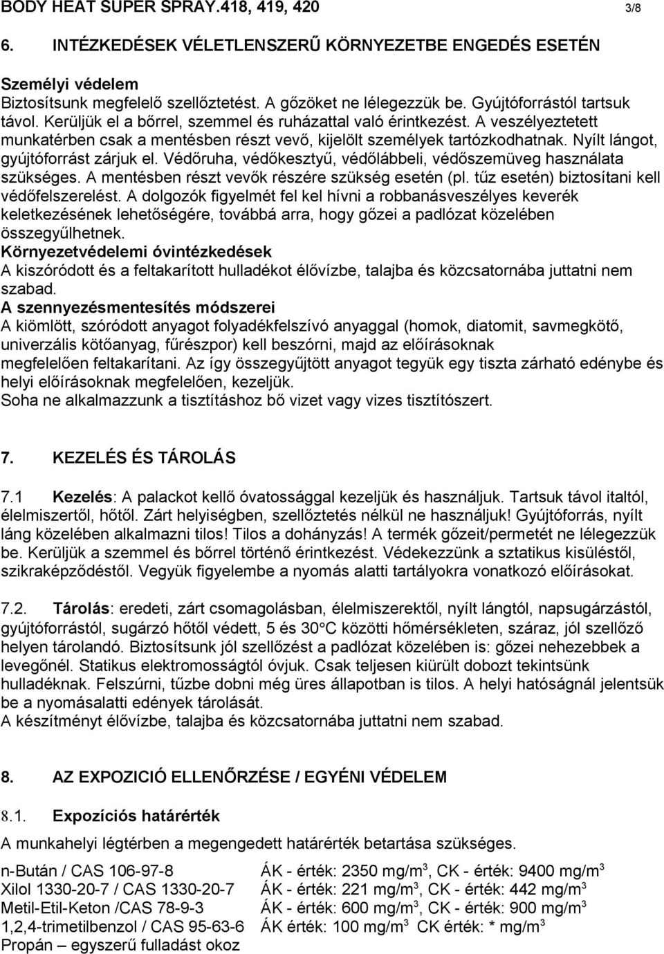 Nyílt lángot, gyújtóforrást zárjuk el. Védőruha, védőkesztyű, védőlábbeli, védőszemüveg használata szükséges. A mentésben részt vevők részére szükség esetén (pl.