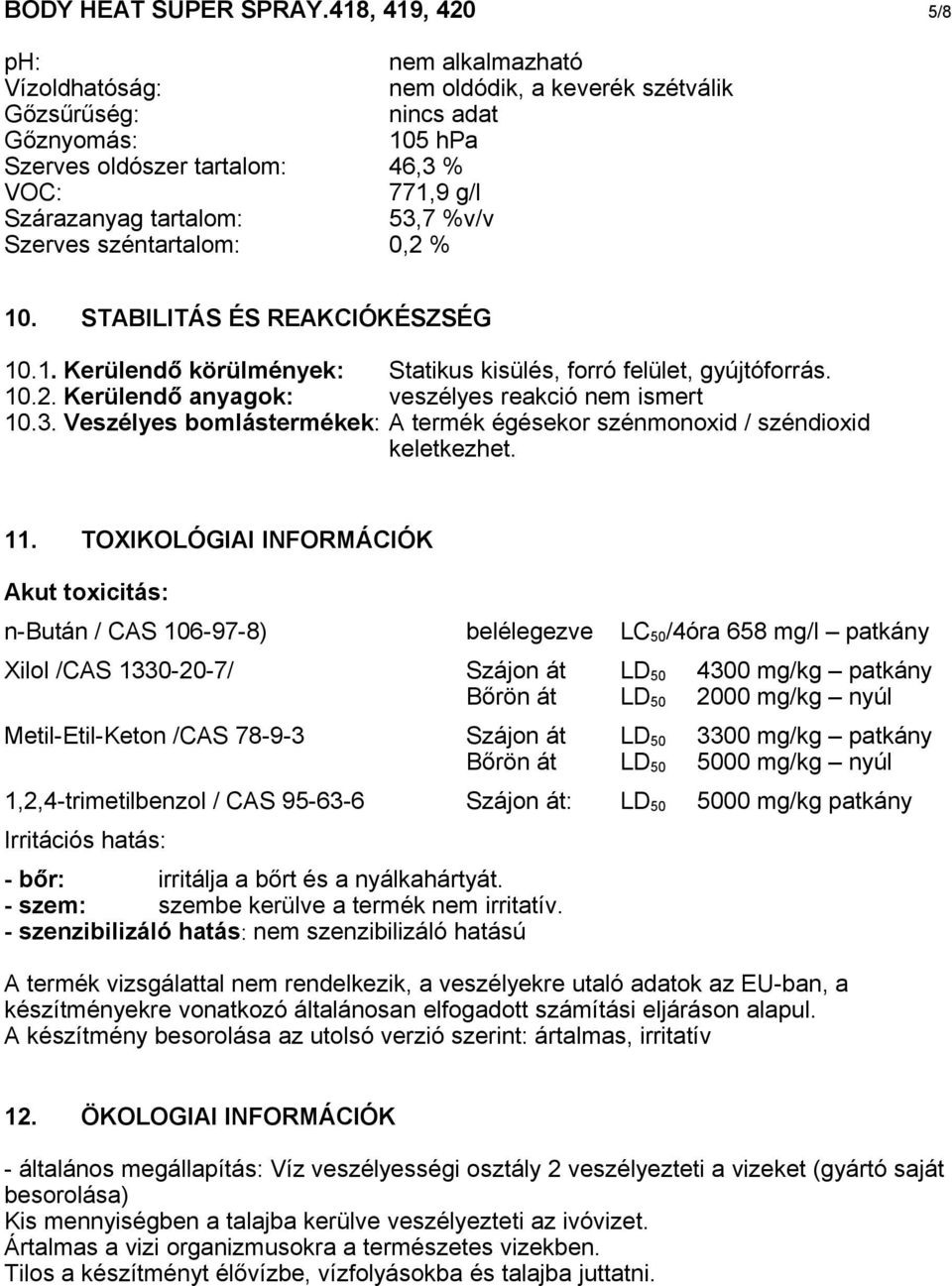 53,7 %v/v Szerves széntartalom: 0,2 % 10. STABILITÁS ÉS REAKCIÓKÉSZSÉG 10.1. Kerülendő körülmények: Statikus kisülés, forró felület, gyújtóforrás. 10.2. Kerülendő anyagok: veszélyes reakció nem ismert 10.