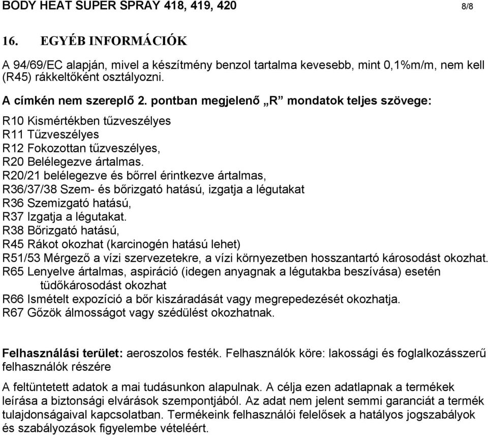 R20/21 belélegezve és bőrrel érintkezve ártalmas, R36/37/38 Szem- és bőrizgató hatású, izgatja a légutakat R36 Szemizgató hatású, R37 Izgatja a légutakat.