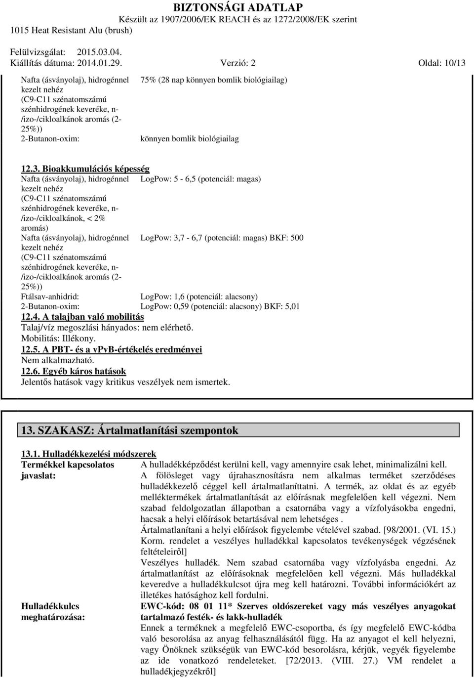 Bioakkumulációs képesség LogPow: 5-6,5 (potenciál: magas) LogPow: 3,7-6,7 (potenciál: magas) BKF: 500 /izo-/cikloalkánok aromás (2-25%)) Ftálsav-anhidrid: LogPow: 1,6 (potenciál: alacsony)