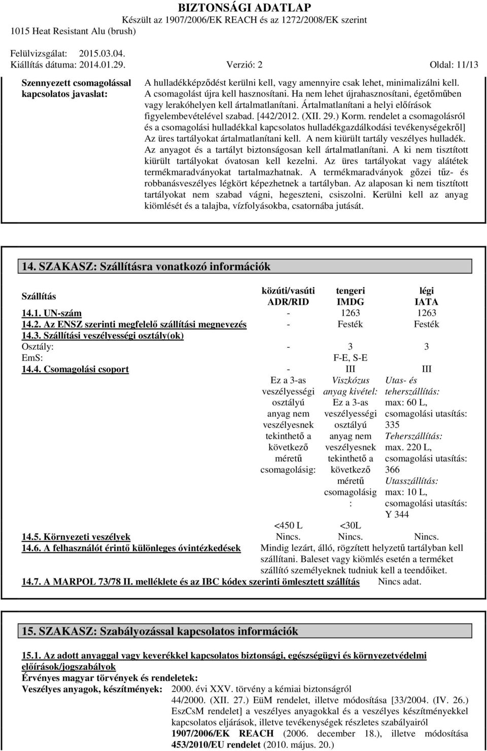 29.) Korm. rendelet a csomagolásról és a csomagolási hulladékkal kapcsolatos hulladékgazdálkodási tevékenységekről] Az üres tartályokat ártalmatlanítani kell. A nem kiürült tartály veszélyes hulladék.