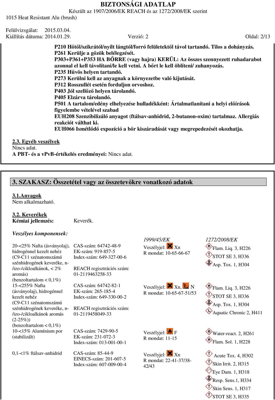 P273 Kerülni kell az anyagnak a környezetbe való kijutását. P312 Rosszullét esetén forduljon orvoshoz. P403 Jól szellőző helyen tárolandó. P405 Elzárva tárolandó.