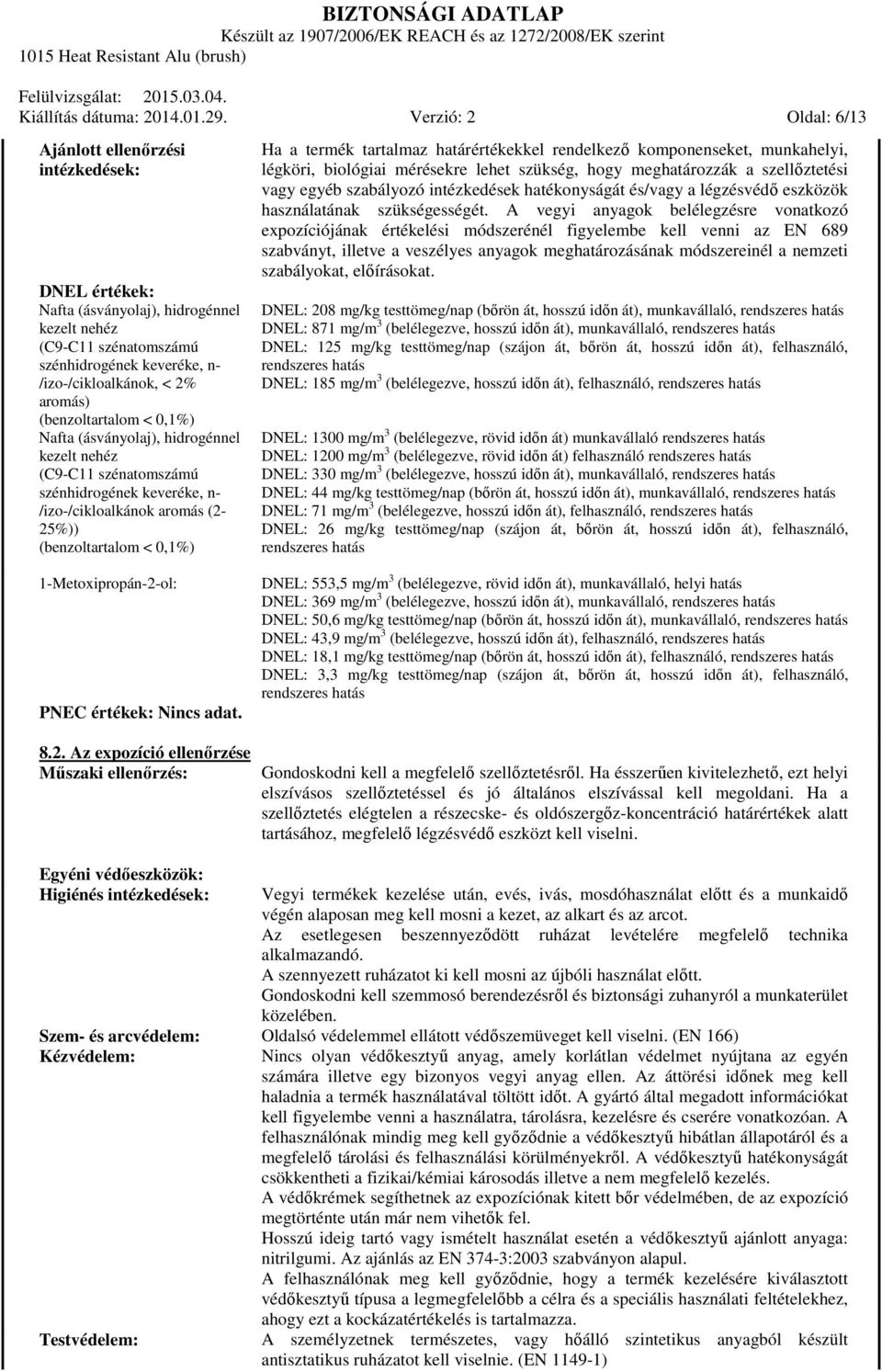 8.2. Az expozíció ellenőrzése Műszaki ellenőrzés: Ha a termék tartalmaz határértékekkel rendelkező komponenseket, munkahelyi, légköri, biológiai mérésekre lehet szükség, hogy meghatározzák a