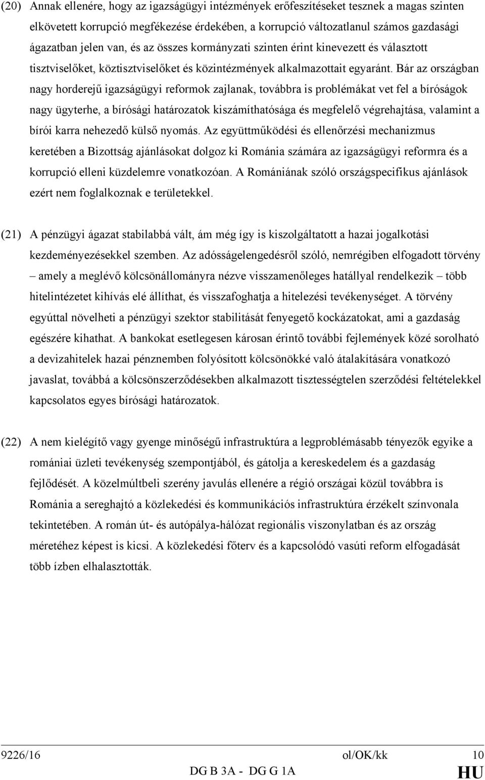 Bár az országban nagy horderejű igazságügyi reformok zajlanak, továbbra is problémákat vet fel a bíróságok nagy ügyterhe, a bírósági határozatok kiszámíthatósága és megfelelő végrehajtása, valamint a