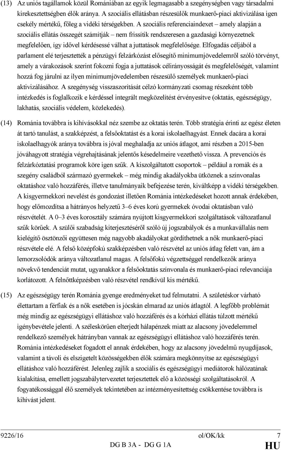 A szociális referenciaindexet amely alapján a szociális ellátás összegét számítják nem frissítik rendszeresen a gazdasági környezetnek megfelelően, így idővel kérdésessé válhat a juttatások