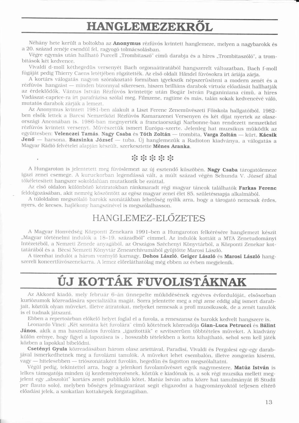 Vivldi d-moll kthegedűs ú versenyt Bch orgontirtból ó hngszerelt vltoztbn, Bch f-moll fúgjtú pedig Thierry Cens lettjben rögzítettk. ö í Az elsö ó oldlt Händel fúvósokrú ó írt rij zrj.
