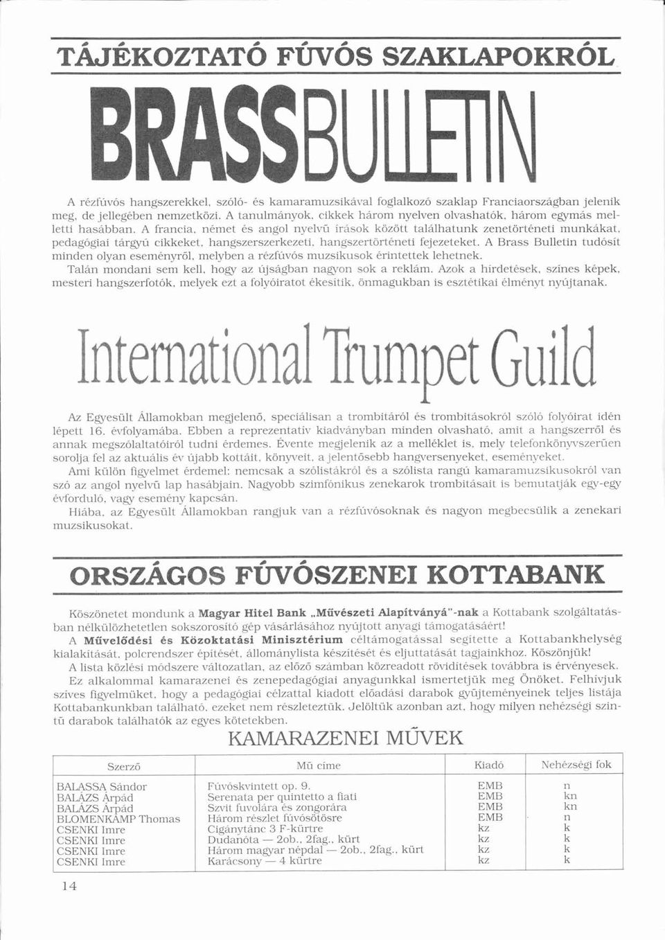 hngszertörtneti ö fejezeteket. A Brss Bulletin tudósít ó í minden olyn esemnyről. ó melyben rzfúvós ú ó muzsikusok rintettek lehetnek. Tln mondni sem kell. hogy z újsgbn ngyon sok reklm.