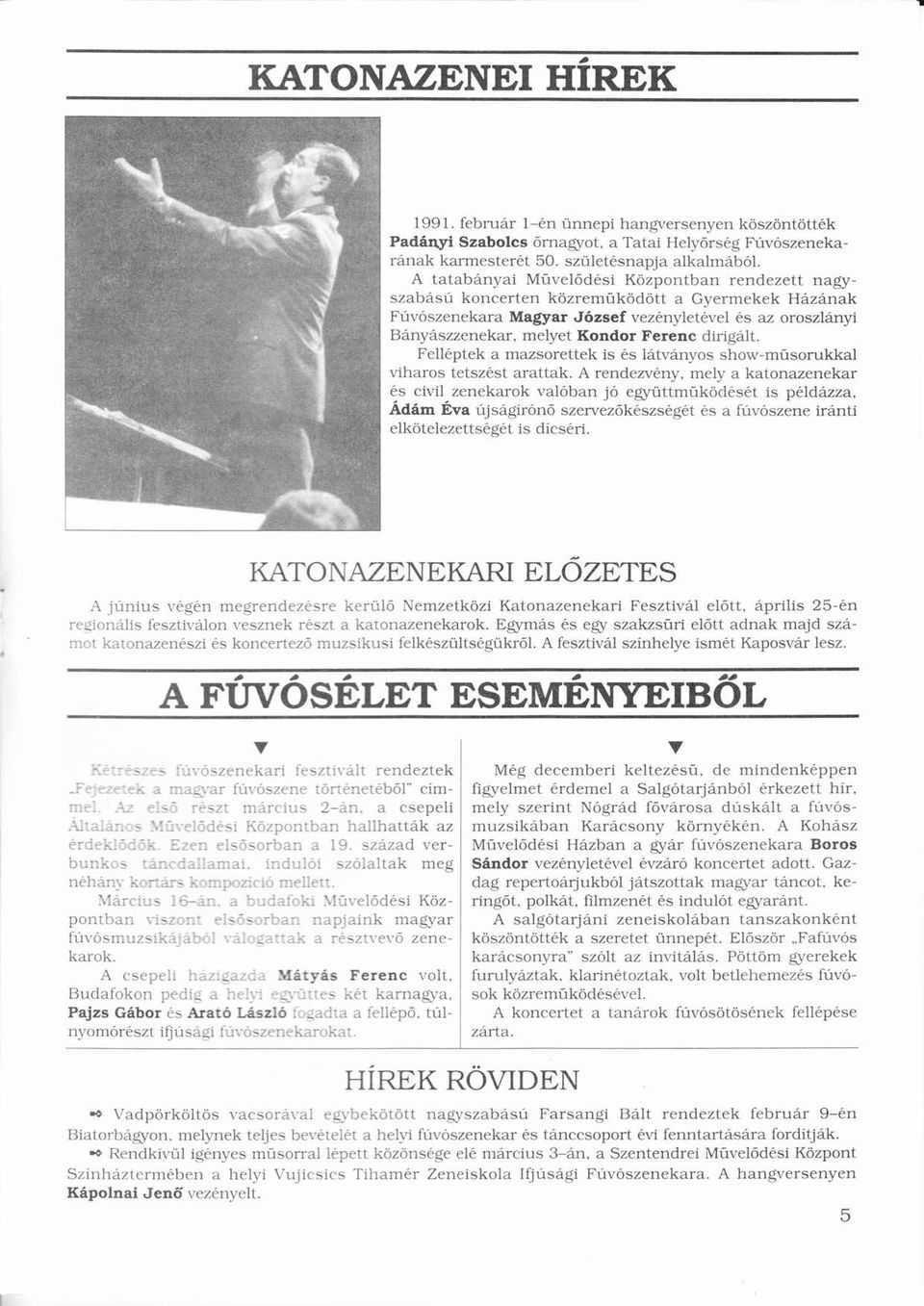 diriglt. Fellptek mzsorettek is s ltvnyos show-műsorukkl ú vihros tetszst rttk. A rendezvny, mely ktonzenekr s civil zenekrok vlóbnó jóó együttműködst ü ú ö is pldzz.