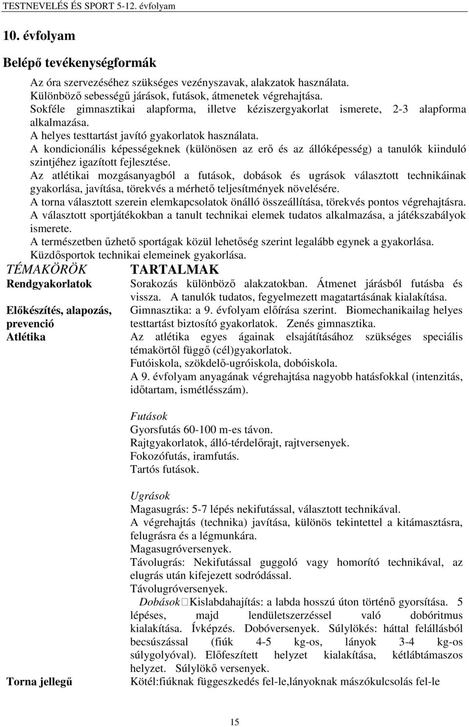 A kondicionális képességeknek (különösen az erő és az állóképesség) a tanulók kiinduló szintjéhez igazított fejlesztése.