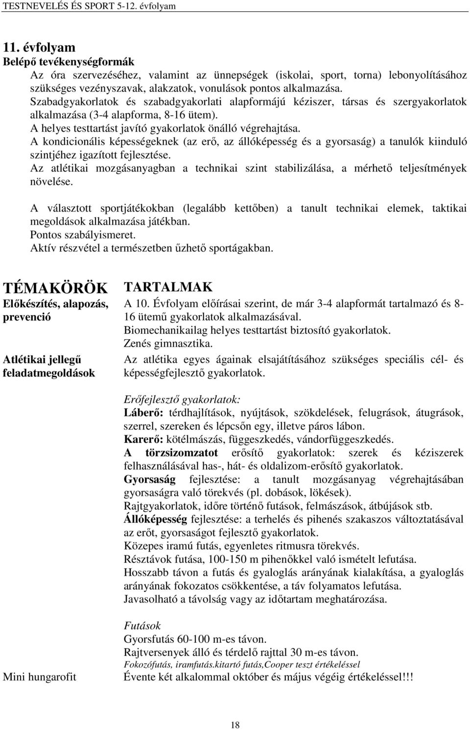 A kondicionális képességeknek (az erő, az állóképesség és a gyorsaság) a tanulók kiinduló szintjéhez igazított fejlesztése.