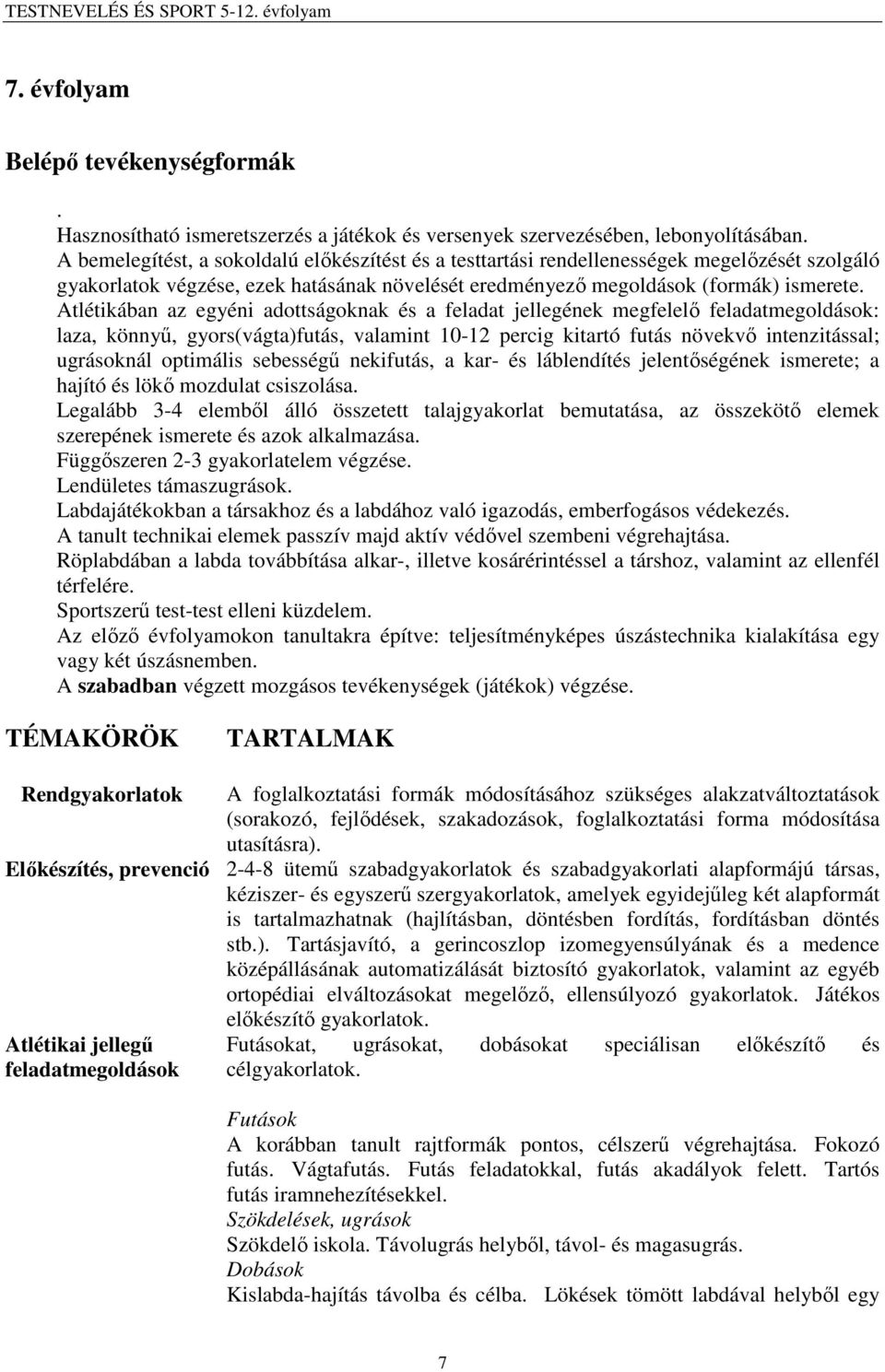 Atlétikában az egyéni adottságoknak és a feladat jellegének megfelelő : laza, könnyű, gyors(vágta)futás, valamint 10-12 percig kitartó futás növekvő intenzitással; ugrásoknál optimális sebességű