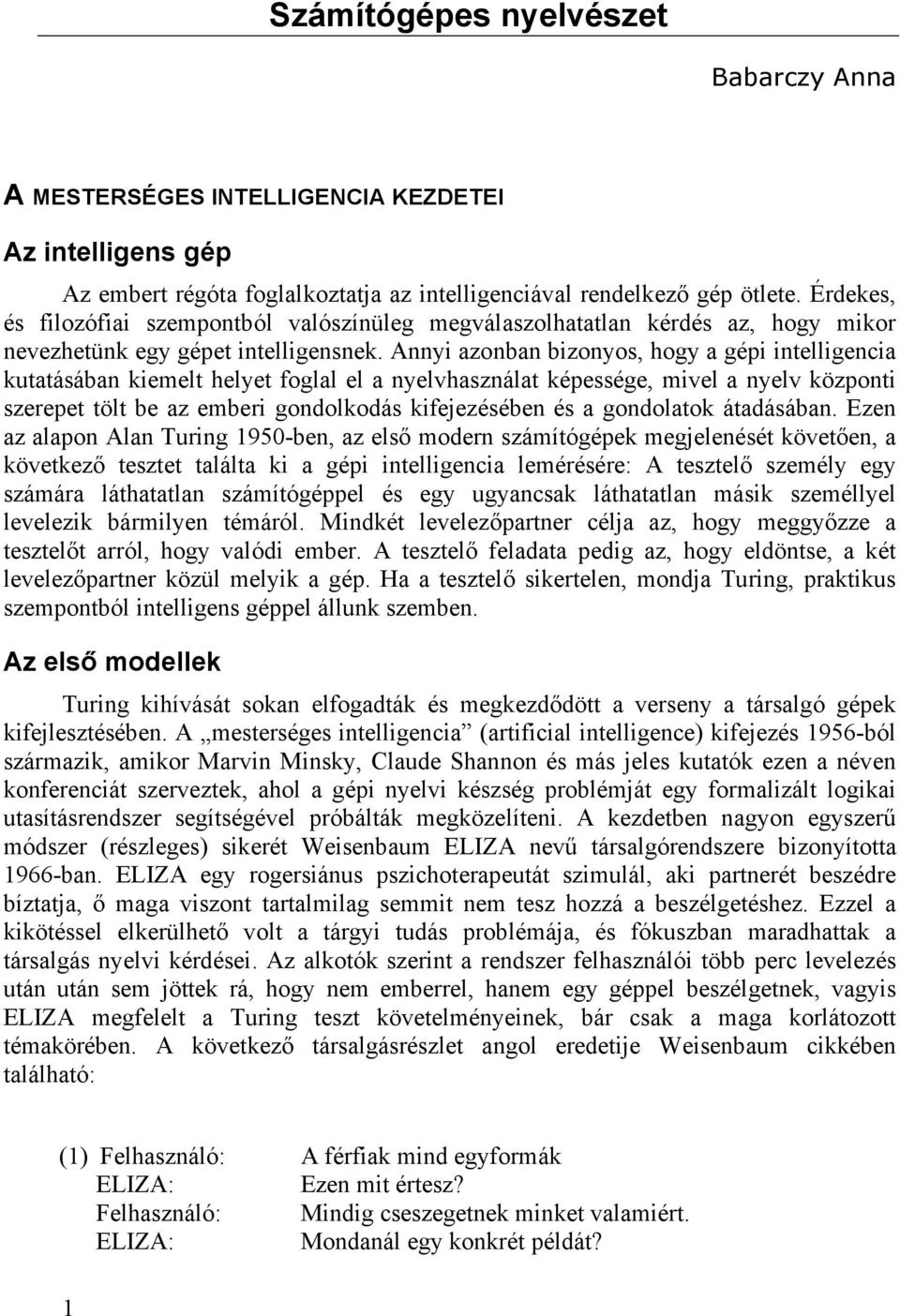 Annyi azonban bizonyos, hogy a gépi intelligencia kutatásában kiemelt helyet foglal el a nyelvhasználat képessége, mivel a nyelv központi szerepet tölt be az emberi gondolkodás kifejezésében és a