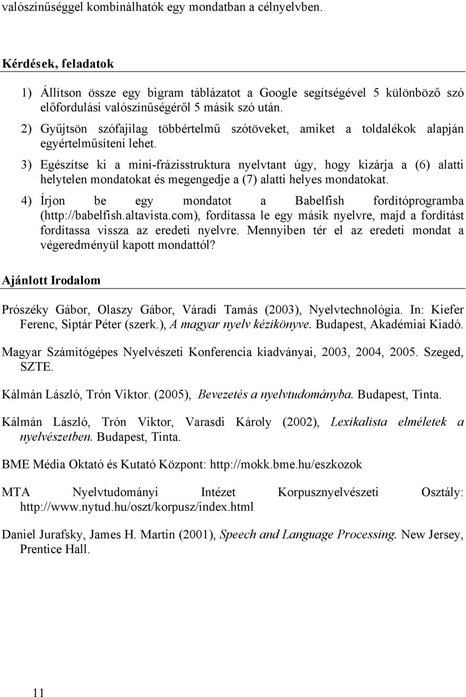 2) Gyűjtsön szófajilag többértelmű szótöveket, amiket a toldalékok alapján egyértelműsíteni lehet.